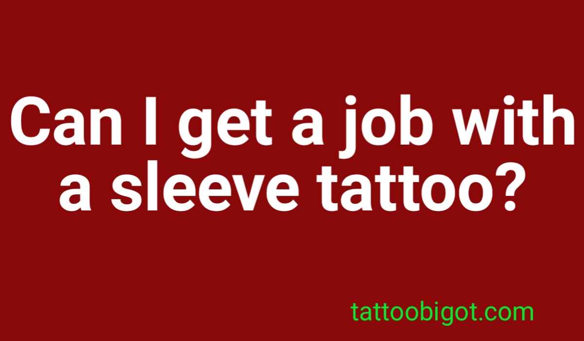 Can I get a job with a sleeve tattoo