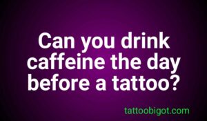 Can you drink caffeine the day before a tattoo