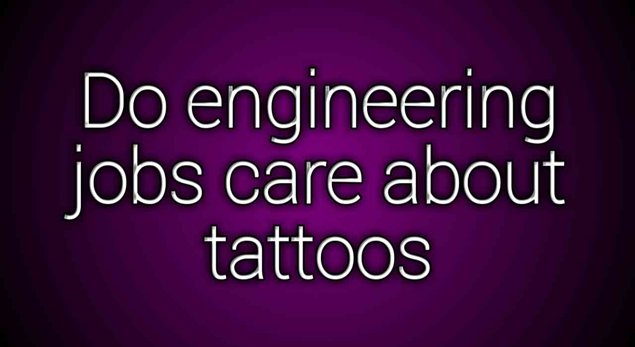 Do engineering jobs care about tattoos
