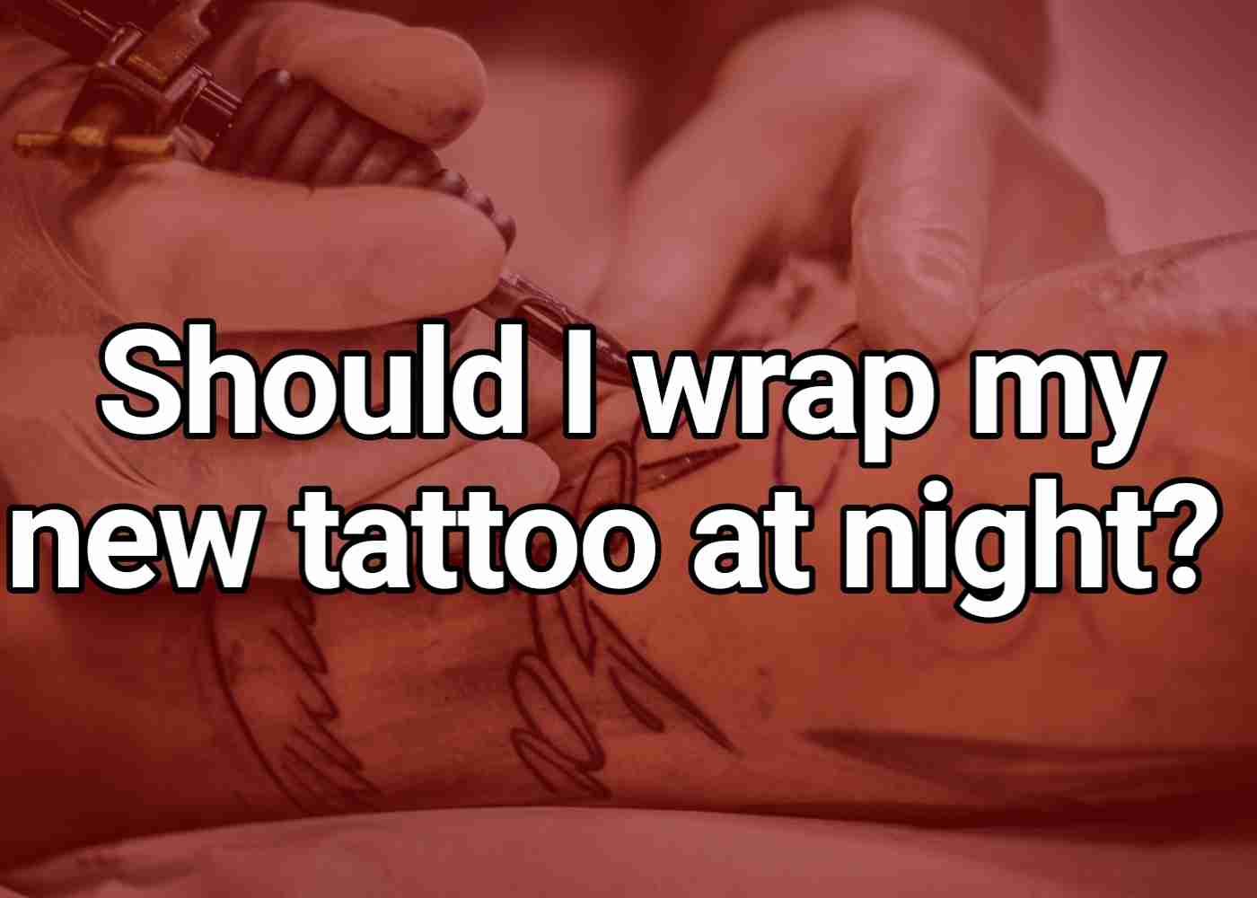 should I wrap my new tattoo at night